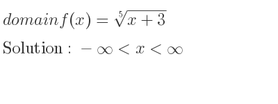The domain of f(x)=\sqrt[5]{x+3} is -infinity <x<infinity